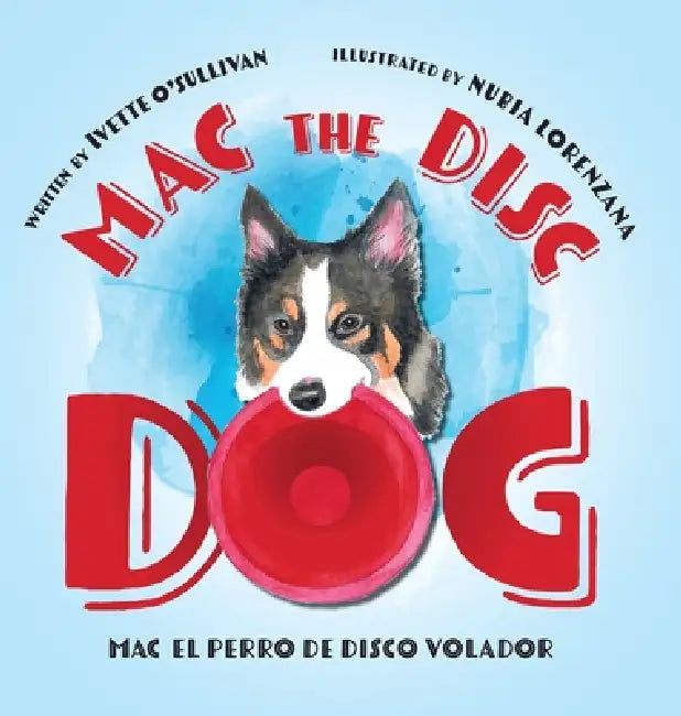 Mac the Disc Dog: Mac el Perro de Disco Volador by Ivette O'Sullivan, Nubia Lorenzana