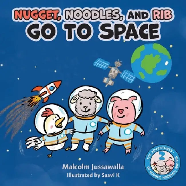 Nugget, Noodles, and Rib Go To Space by Malcolm Jussawalla, Saavi K