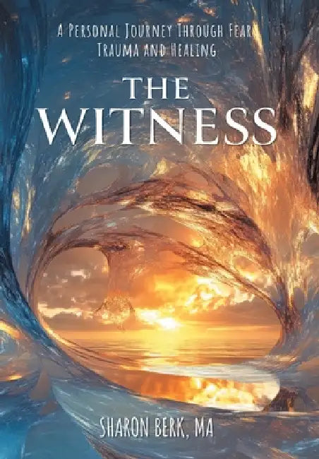 The Witness: A Personal Journey Through Fear, Trauma and Healing by Sharon Berk