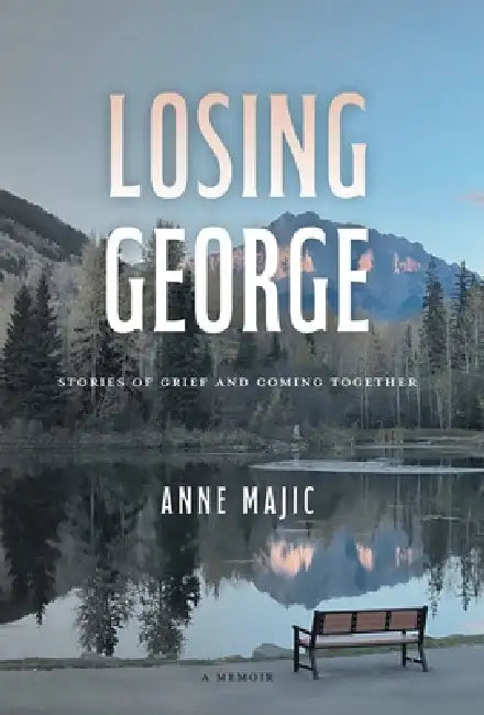 Losing George: Stories of Grief and Coming Together by Anne Majic
