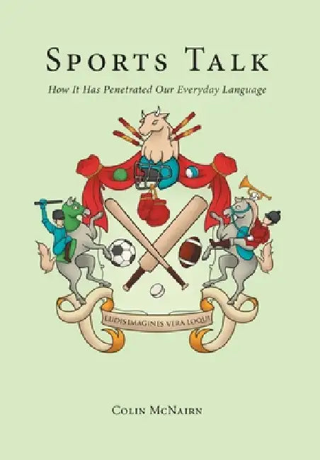 Sports Talk: How It Has Penetrated Our Everyday Language by Colin McNairn