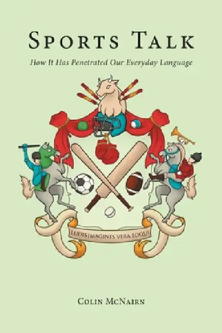 Sports Talk: How It Has Penetrated Our Everyday Language by Colin McNairn