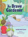 The Brave Gardener by Winn Rietema, Danielle Boschman, Yvonne Clarke