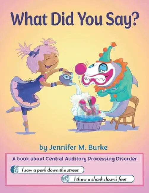 What Did You Say?: A book about Central Auditory Processing Disorder by Jennifer M. Burke