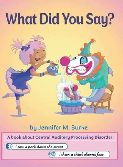 What Did You Say?: A book about Central Auditory Processing Disorder by Jennifer M. Burke