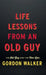 Life Lessons From an Old Guy: The Old Guy and The New You by Gordon Walker