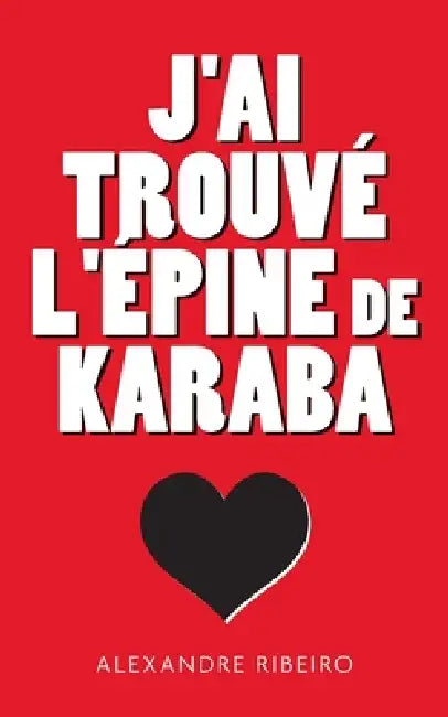 J'ai trouvé l'épine de Karaba by Alexandre Ribeiro