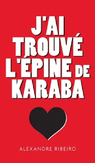 J'ai trouvé l'épine de Karaba by Alexandre Ribeiro