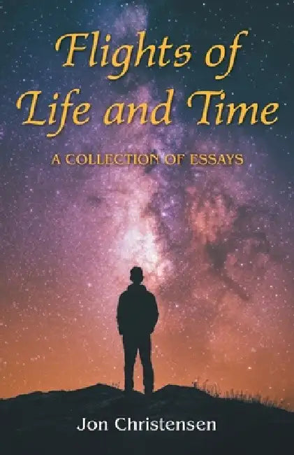 Flights of Life and Time: A Collection of Essays by Jon Christensen