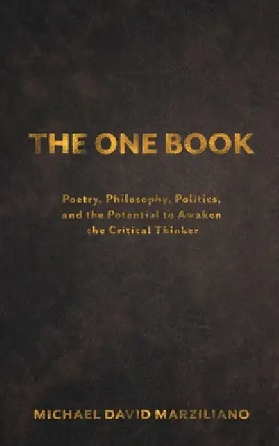 The One Book: Poetry, Philosophy, Politics, and the Potential to Awaken the Critical Thinker by Michael David Marziliano