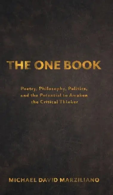 The One Book: Poetry, Philosophy, Politics, and the Potential to Awaken the Critical Thinker by Michael David Marziliano