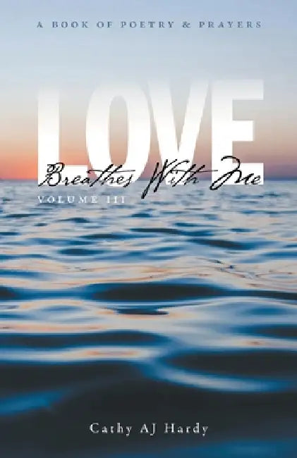 Love Breathes With Me III: A Book of Poetry & Prayers by Cathy Aj Hardy