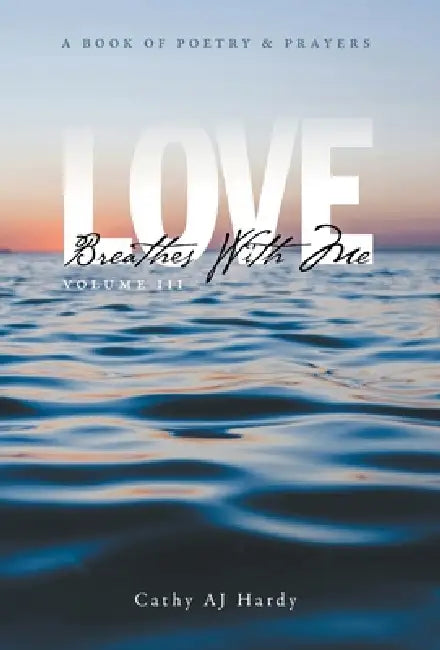 Love Breathes With Me III: A Book of Poetry & Prayers by Cathy Aj Hardy