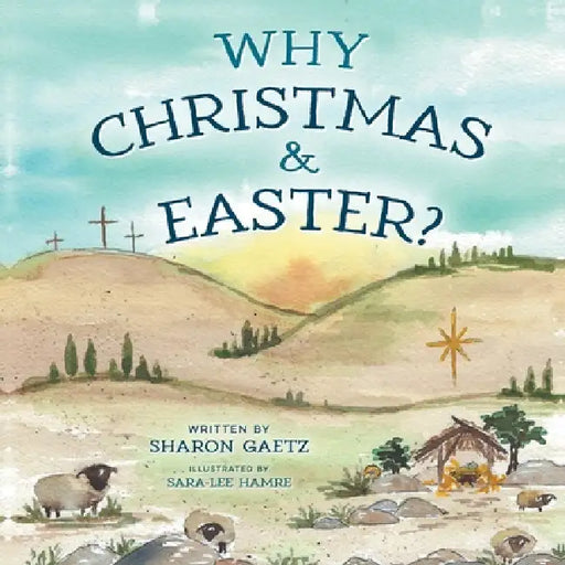 Why Christmas & Easter? by Sharon Gaetz, Sara-Lee Hamre, Ivan Gaetz