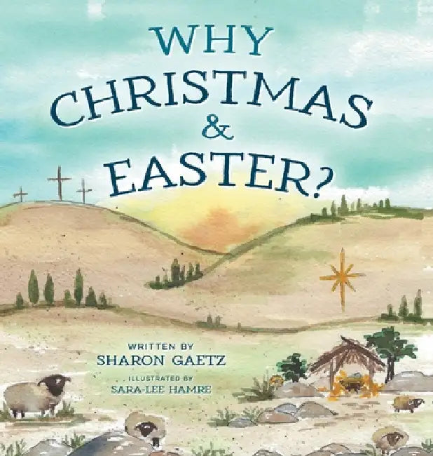 Why Christmas & Easter? by Sharon Gaetz, Sara-Lee Hamre, Ivan Gaetz