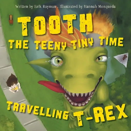 Tooth the Teeny Tiny Time Travelling T-Rex by Erik Rayman, Hannah Mosqueda
