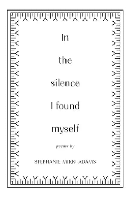 In the Silence I Found Myself by Stephanie Mikki Adams