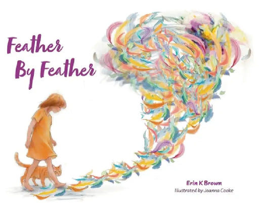 Feather By Feather by Erin K. Brown, Joanna Cooke