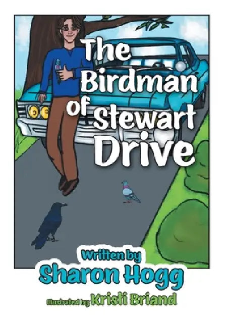 The Birdman of Stewart Drive by Sharon Hogg, Kristi Briand