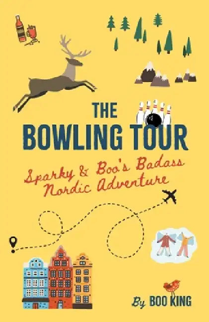 The Bowling Tour: Sparky & Boo's Badass Nordic Adventure by Boo King