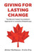 Giving For Lasting Change: The Barrett Family Foundation's Approach to Canadian Philanthropy by Alister Mathieson, Emilio Elia