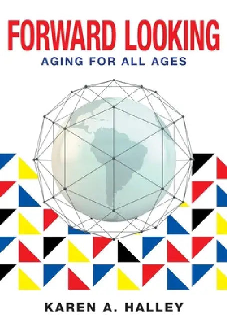 Forward Looking: Aging for All Ages by Karen A. Halley