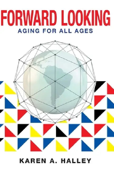 Forward Looking: Aging for All Ages by Karen A. Halley