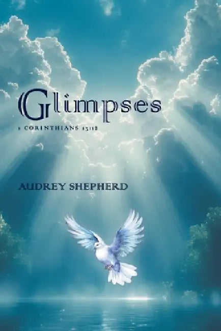 Glimpses: 1 Corinthians 13:12 by Audrey Shepherd