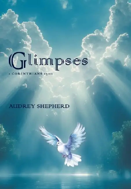 Glimpses: 1 Corinthians 13:12 by Audrey Shepherd