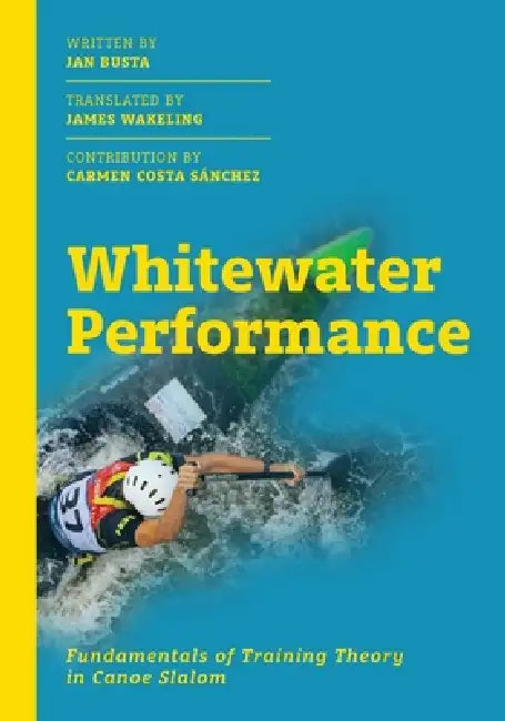 Whitewater Performance: Fundamentals of Training Theory in Canoe Slalom by Jan Busta, James Wakeling, Carmen Costa Sánchez
