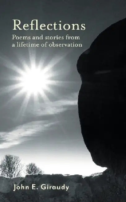 Reflections: Poems and stories from a lifetime of observation by John Giraudy, Donna Koumoundouros, Ann Cooper