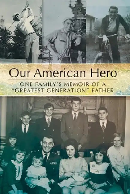 Our American Hero: One Family's Memoir of a "Greatest Generation" Father by Bruce Rogers, David Rogers, Mike Rogers