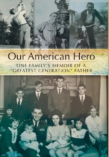 Our American Hero: One Family's Memoir of a "Greatest Generation" Father by Bruce Rogers, David Rogers, Mike Rogers