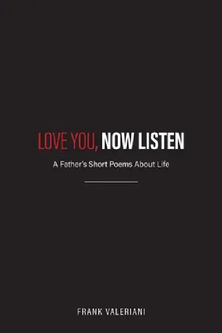 Love You, Now Listen: A Father's Short Poems About Life by Frank Valeriani