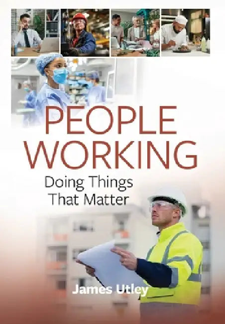 People Working: Doing Things That Matter by James Utley