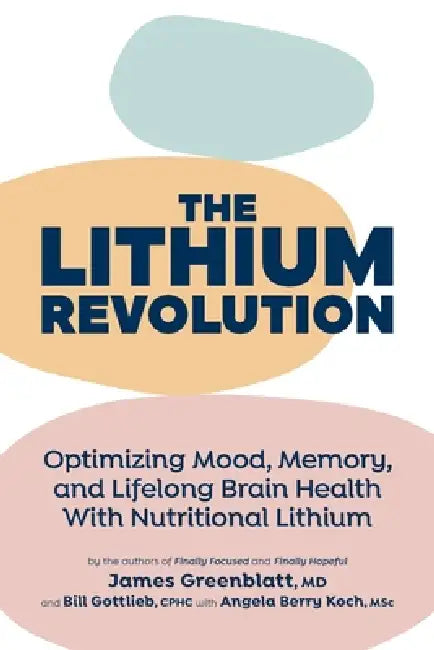 The Lithium Revolution: Optimizing Mood, Memory, and Lifelong Brain Health With Nutritional Lithium by James Greenblatt