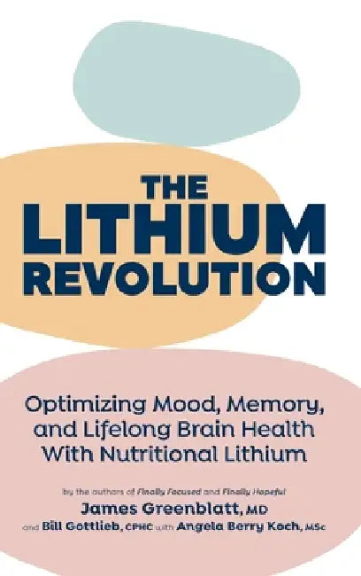 The Lithium Revolution: Optimizing Mood, Memory, and Lifelong Brain Health With Nutritional Lithium by James Greenblatt