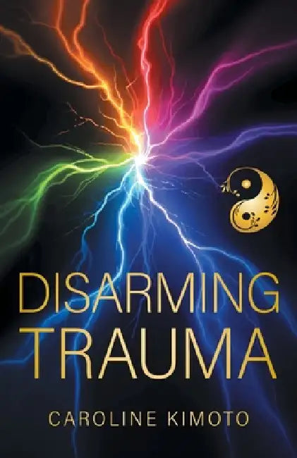 Disarming Trauma by Caroline Kimoto