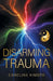 Disarming Trauma by Caroline Kimoto