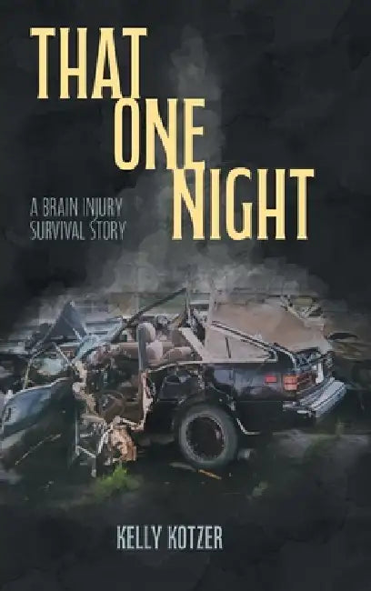 That One Night: A Brain Injury Survival Story by Kelly Kotzer