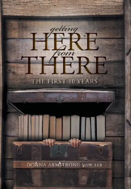 Getting Here from There: The First 10 Years by Donna Armstrong