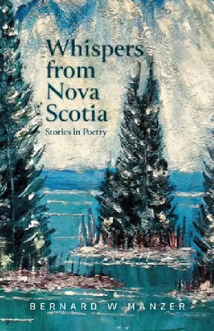 Whispers from Nova Scotia: Stories in Poetry by Bernard W. Manzer, Lawrence (Laurie) Manzer