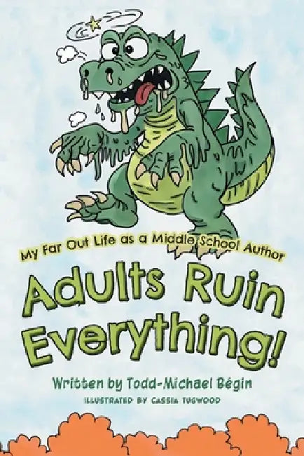 My Far Out Life as a Middle School Author: Adults Ruin Everything! by Todd-Michael Bégin, Cassia Tugwood
