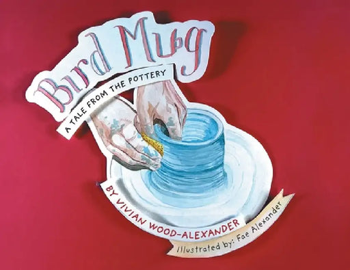 Bird Mug: A Tale from the Pottery by Vivian Wood-Alexander, Fae Alexander