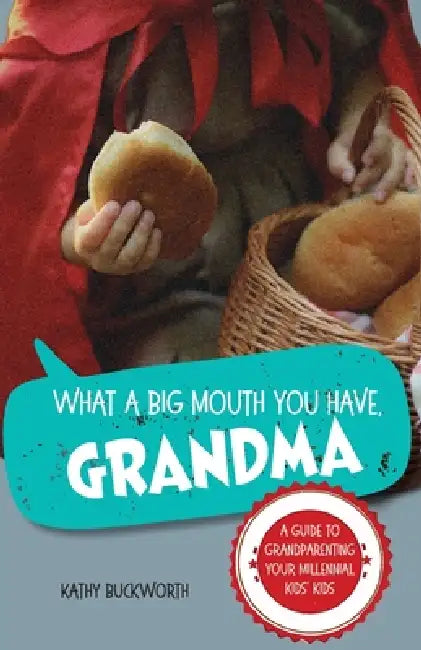 What a Big Mouth You Have, Grandma: A Guide to Grandparenting Your Millennial Kids' Kids by Kathy Buckworth