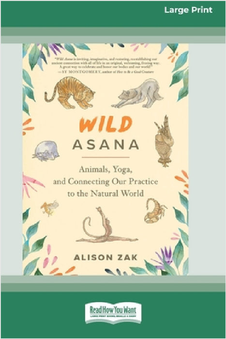 Wild Asana: Animals, Yoga, and Connecting Our Practice to the Natural World [Large Print 16 Pt Edition] by Alison Zak