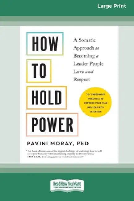 How to Hold Power: A Somatic Approach to Becoming a Leader People Love and Respect--30+ embodiment practices to empower your team and lead with intent by Pavini Moray