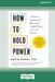 How to Hold Power: A Somatic Approach to Becoming a Leader People Love and Respect--30+ embodiment practices to empower your team and lead with intent by Pavini Moray