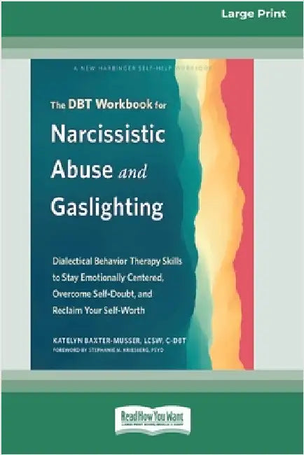The DBT Workbook for Narcissistic Abuse and Gaslighting: Dialectical Behavior Therapy Skills to Stay Emotionally Centered, Overcome Self-Doubt, and Re by Baxter-Musser, Katelyn