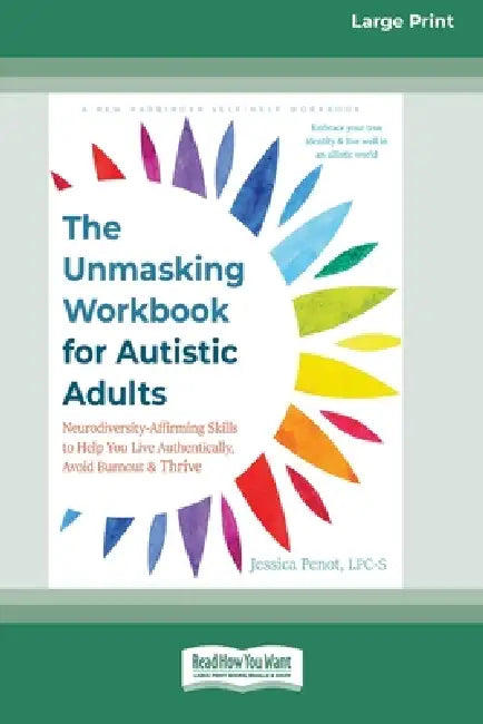 The Unmasking Workbook for Autistic Adults: Neurodiversity-Affirming Skills to Help You Live Authentically, Avoid Burnout, and Thrive (16pt Large Prin by Jessica Penot